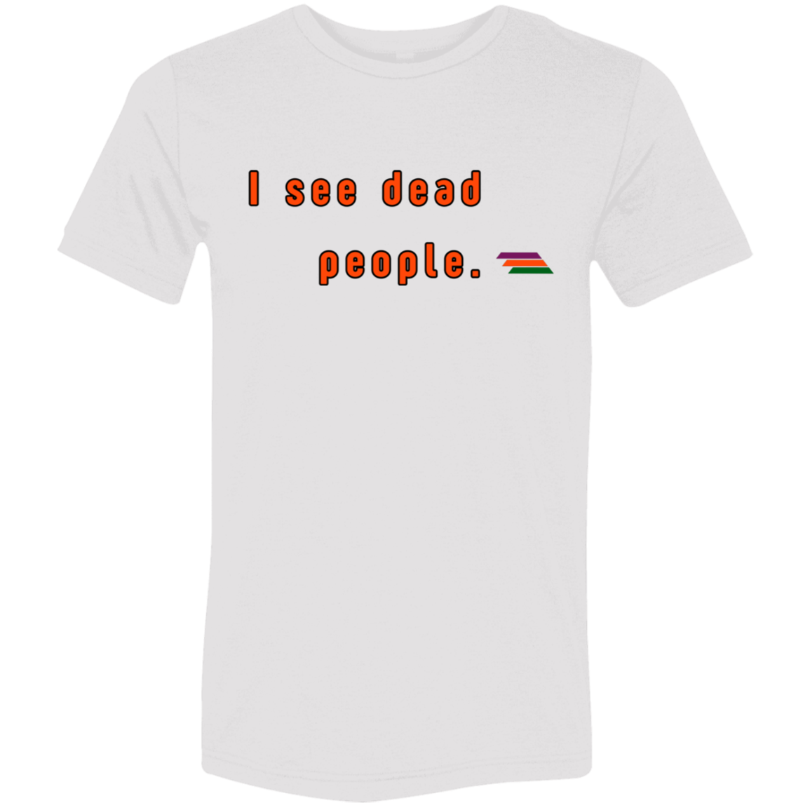 "I see dead people." Tri-blend T-shirt | BetterSaid.co