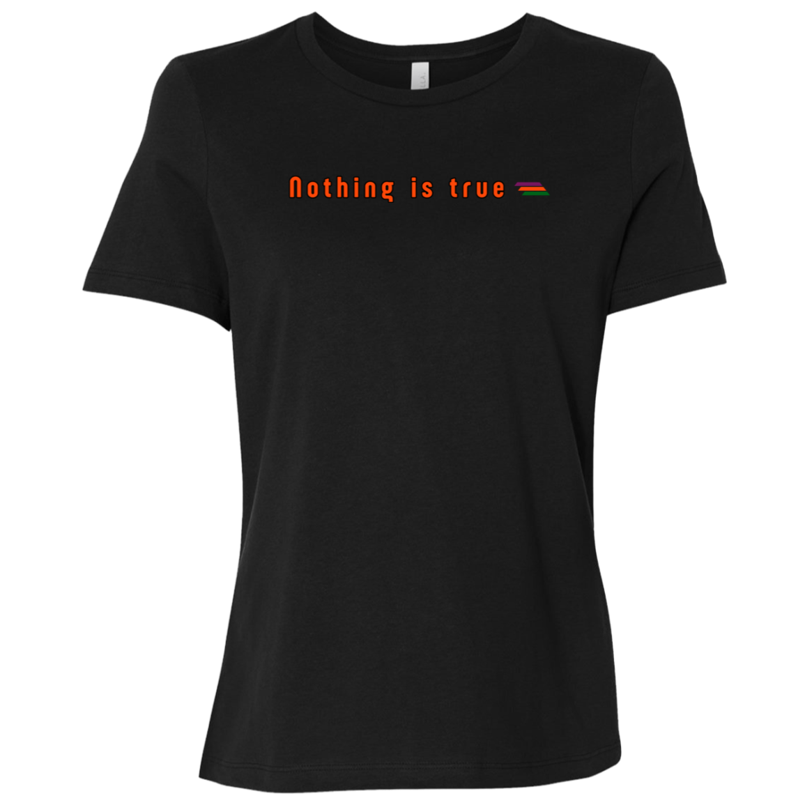 "Nothing is true" Womens Relaxed T-shirt | BetterSaid.co
