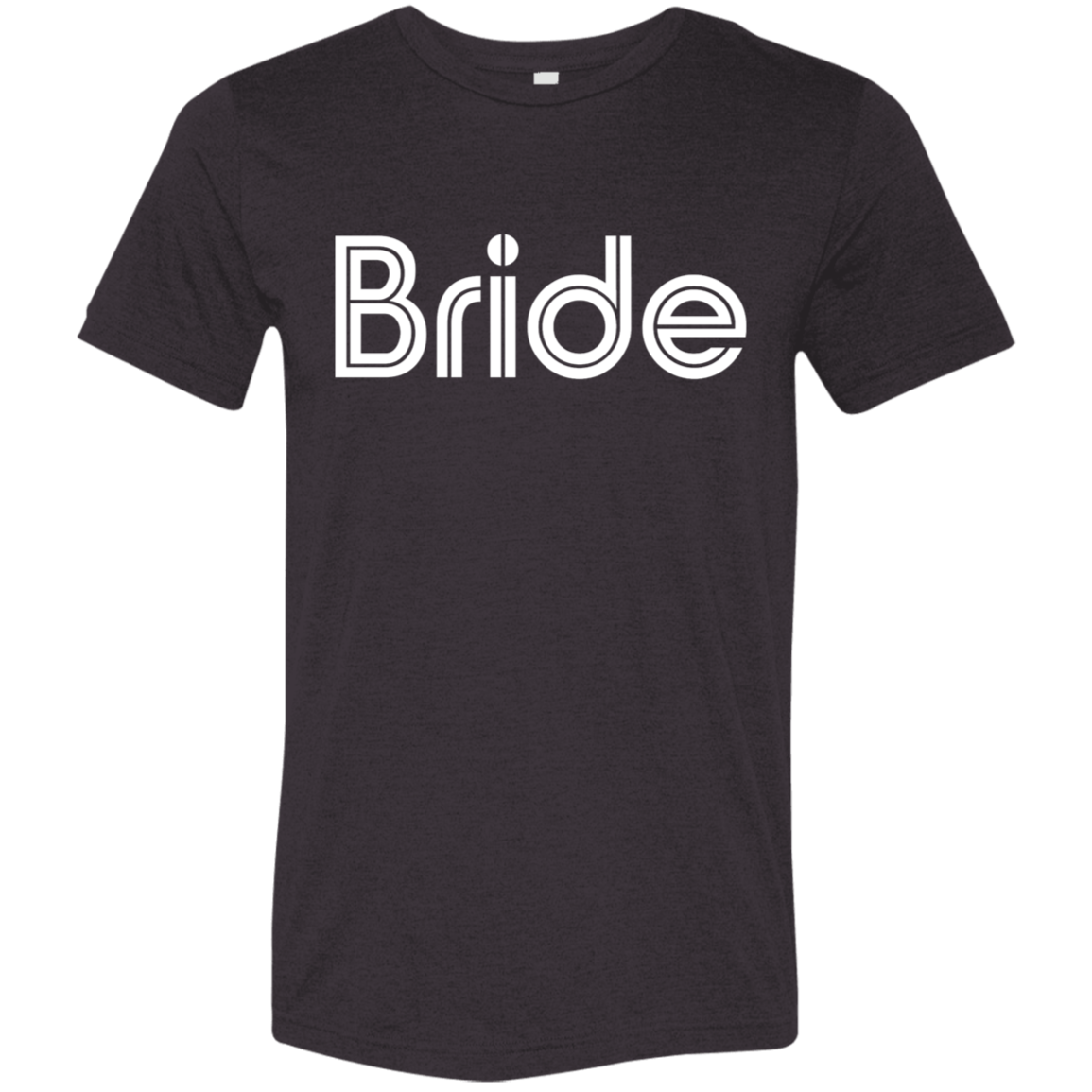 "Bride" Tri-blend T-shirt (white font) | BetterSaid.co