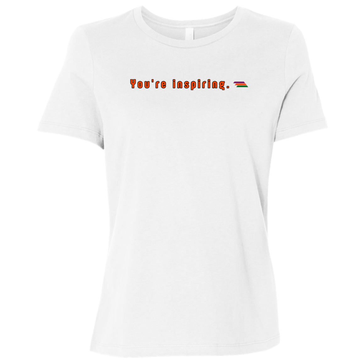 "You're inspiring." Womens T-shirt | BetterSaid.co