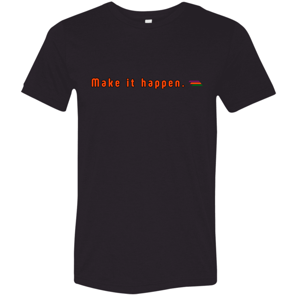 "Make it happen." Tri-blend T-shirt | BetterSaid.co