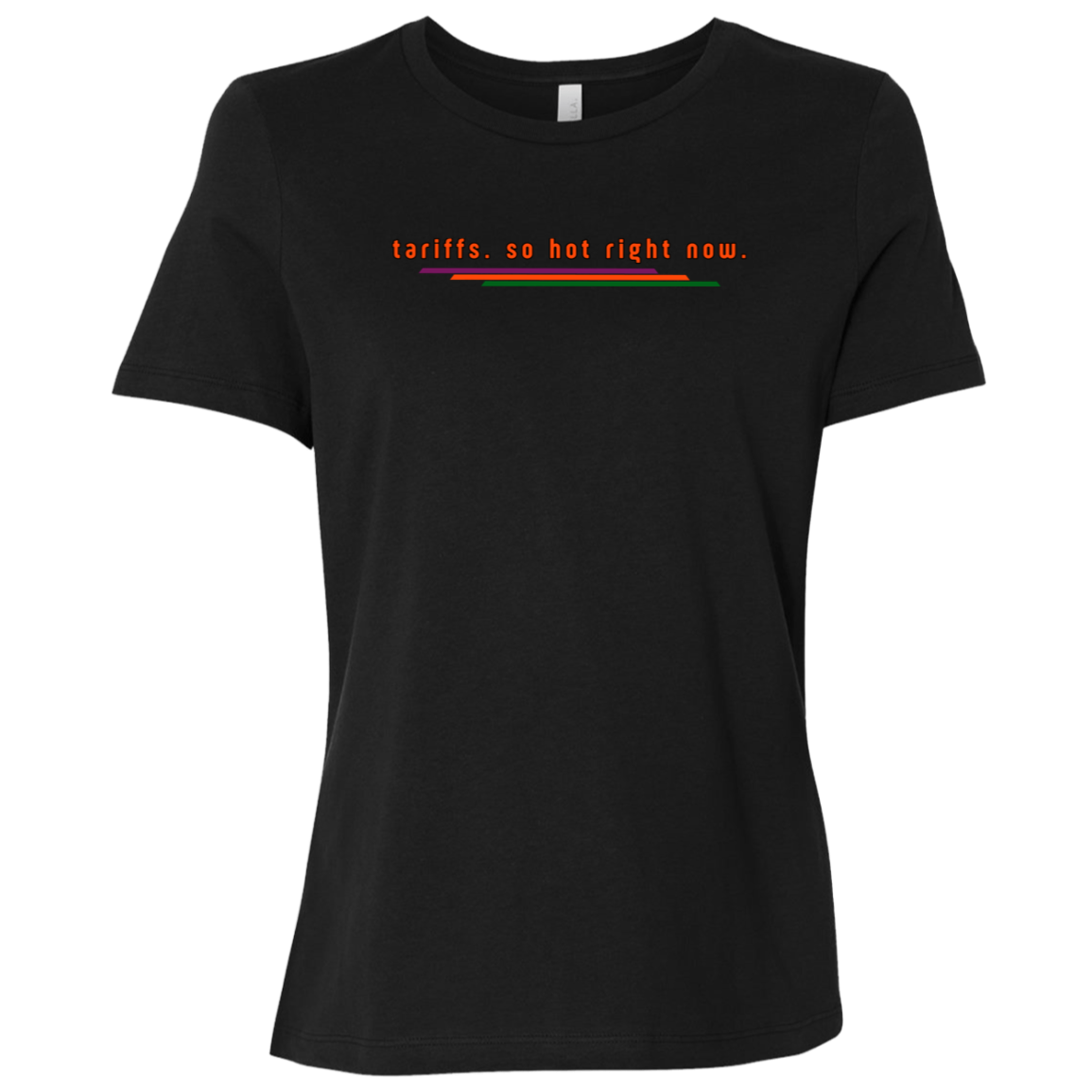 "Tariffs. So hot right now." Womens T-shirt | BetterSaid.co