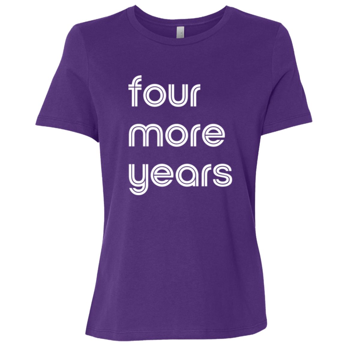 "Four more years" Womens Relaxed T-shirt | BetterSaid.co