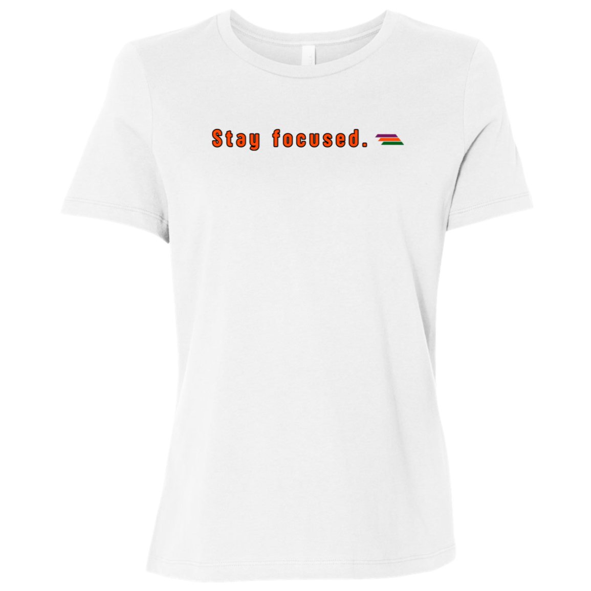 "Stay focused." Womens Relaxed T-shirt | BetterSaid.co