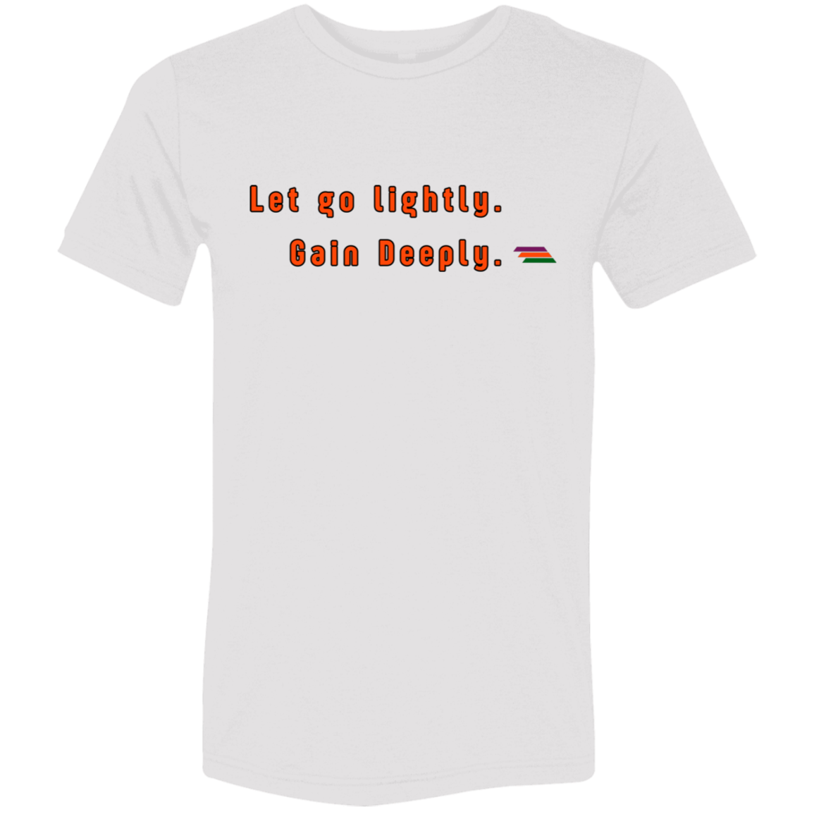 "Let go lightly. Gain Deeply." Tri-blend T-shirt | BetterSaid.co