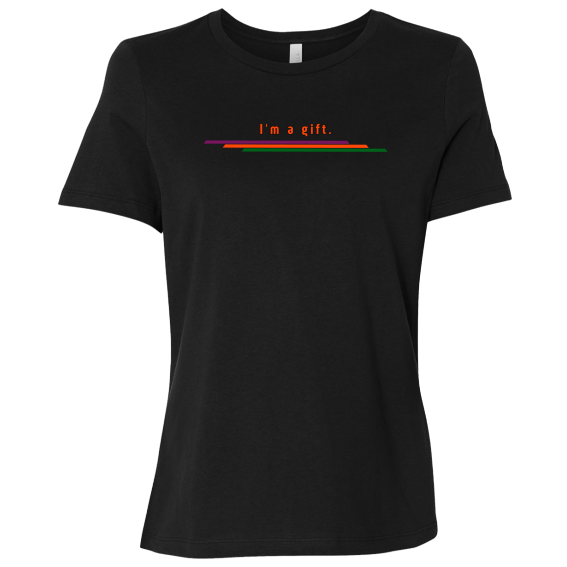 "I'm a gift." Womens Relaxed T-shirt | BetterSaid.co