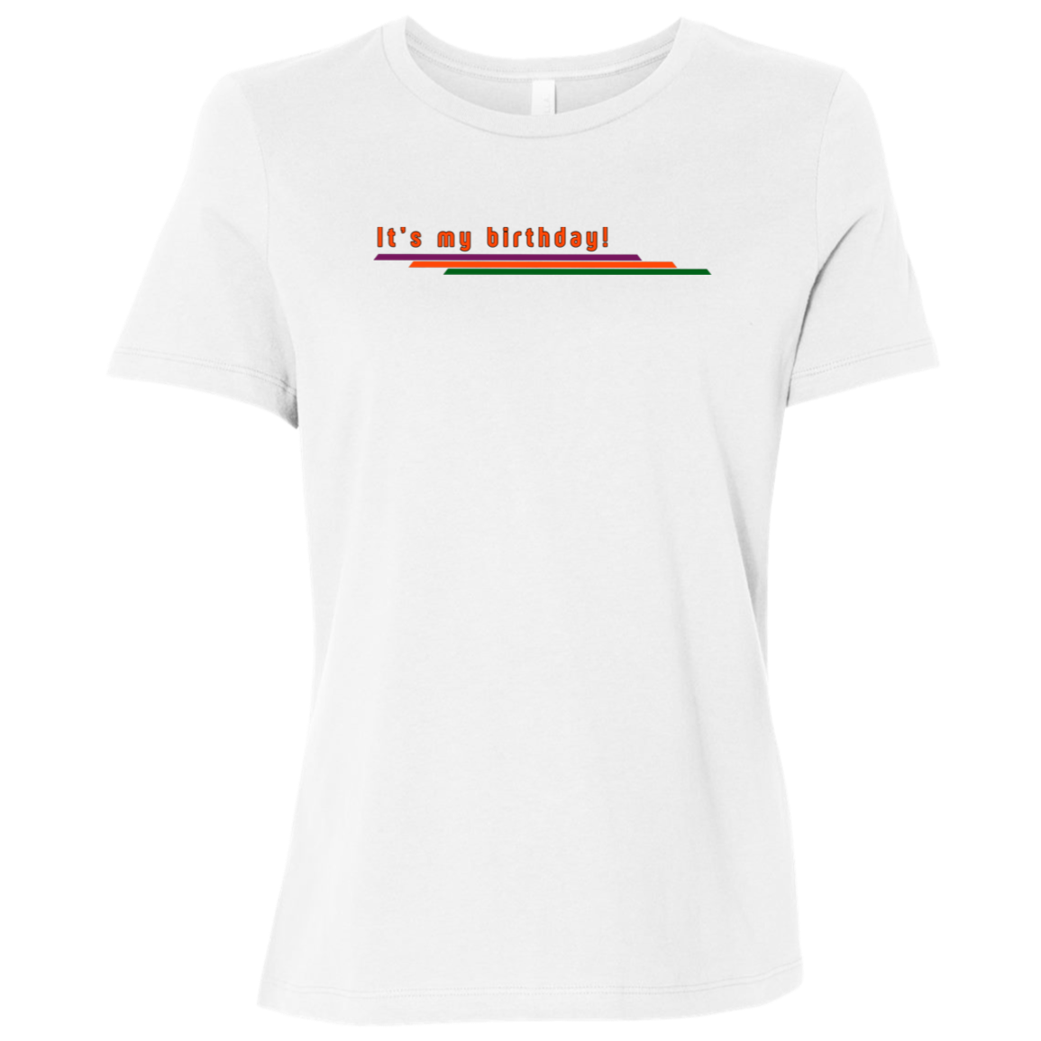 "It's my birthday" Womens Relaxed T-shirt | BetterSaid.co
