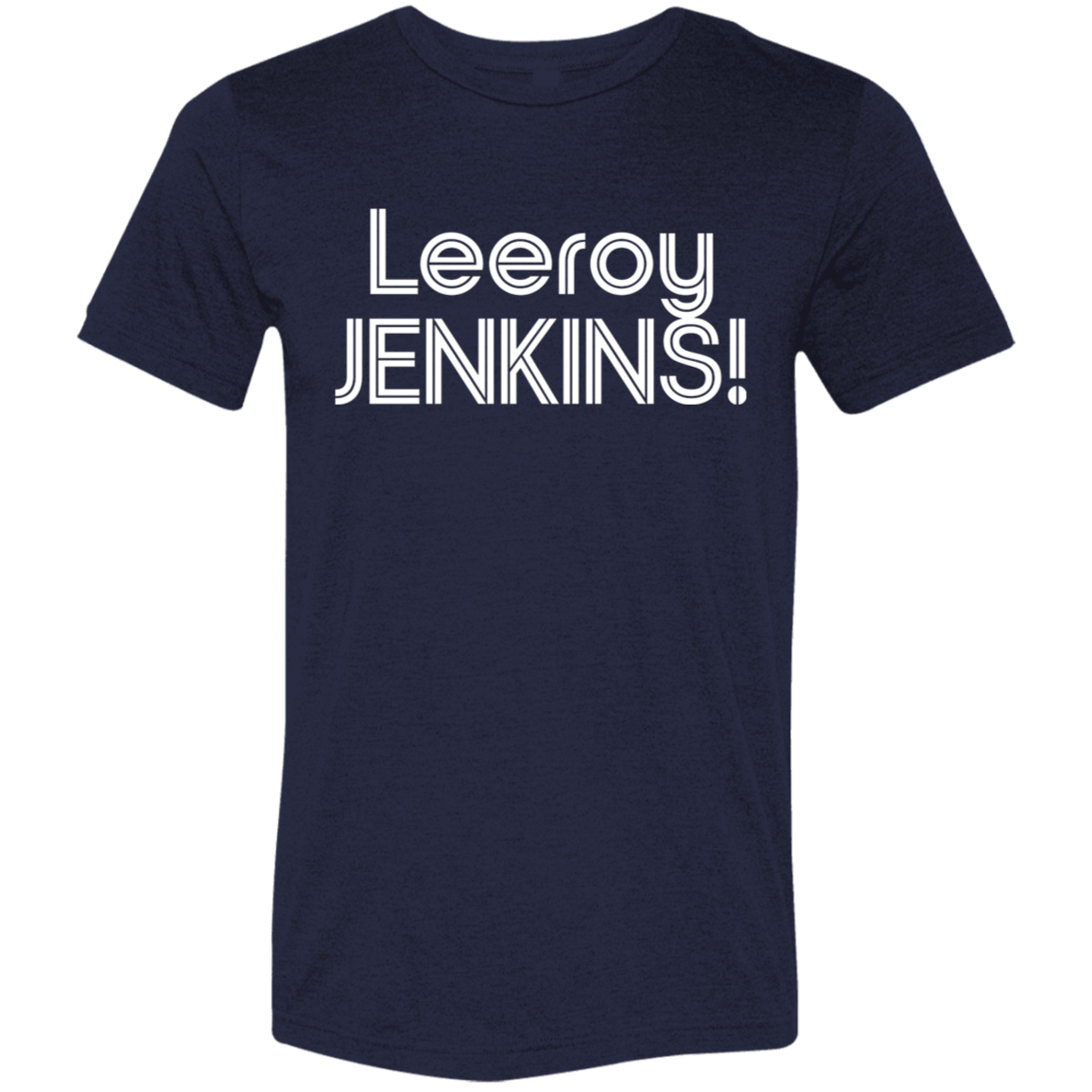 "Leeroy! JENKINS!" Tri-blend T-shirt | BetterSaid.co