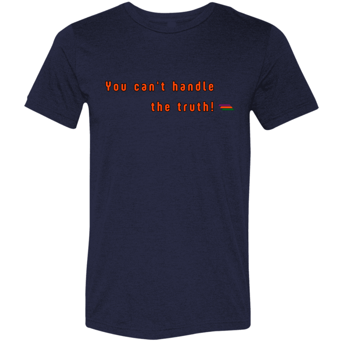 "You can't handle the truth" Tri-blend T-shirt | BetterSaid.co