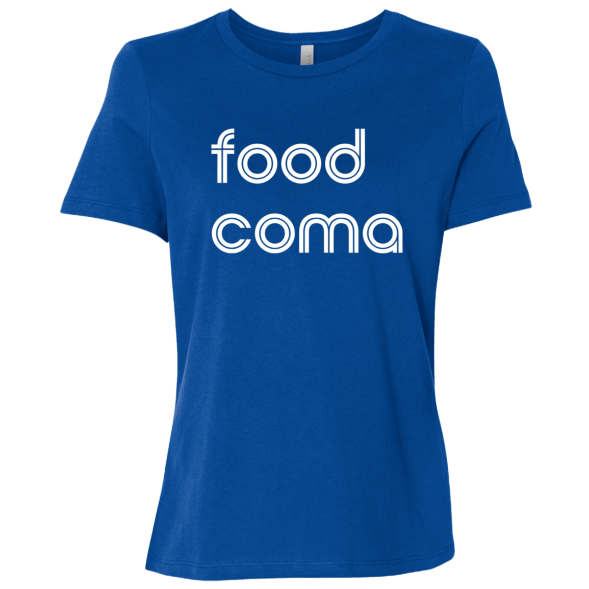 "Food coma." Womens Relaxed T-shirt | BetterSaid.co