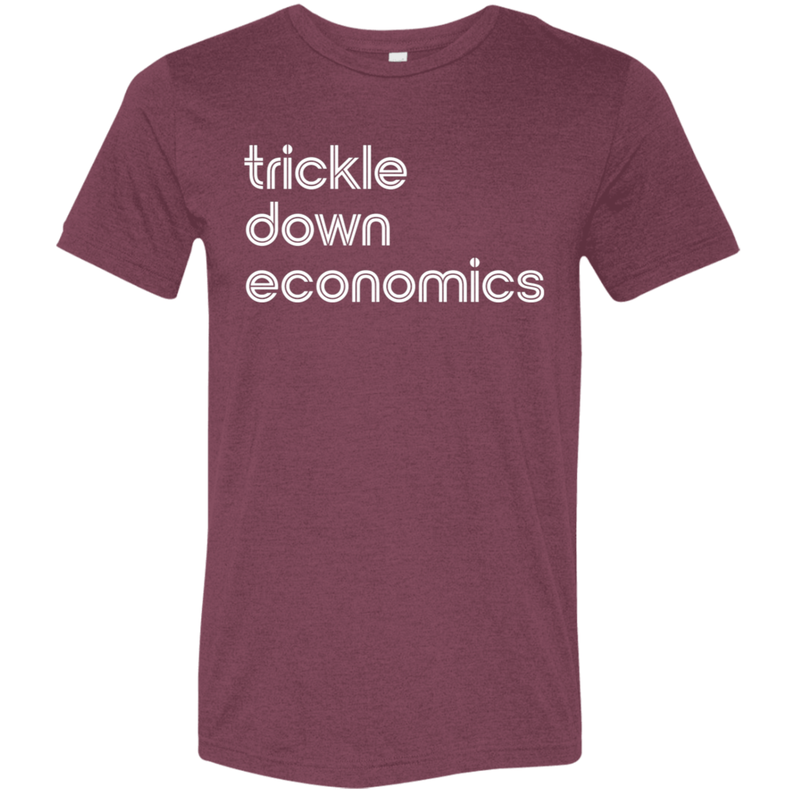 "Trickle-down economics." Tri-blend T-shirt | BetterSaid.co