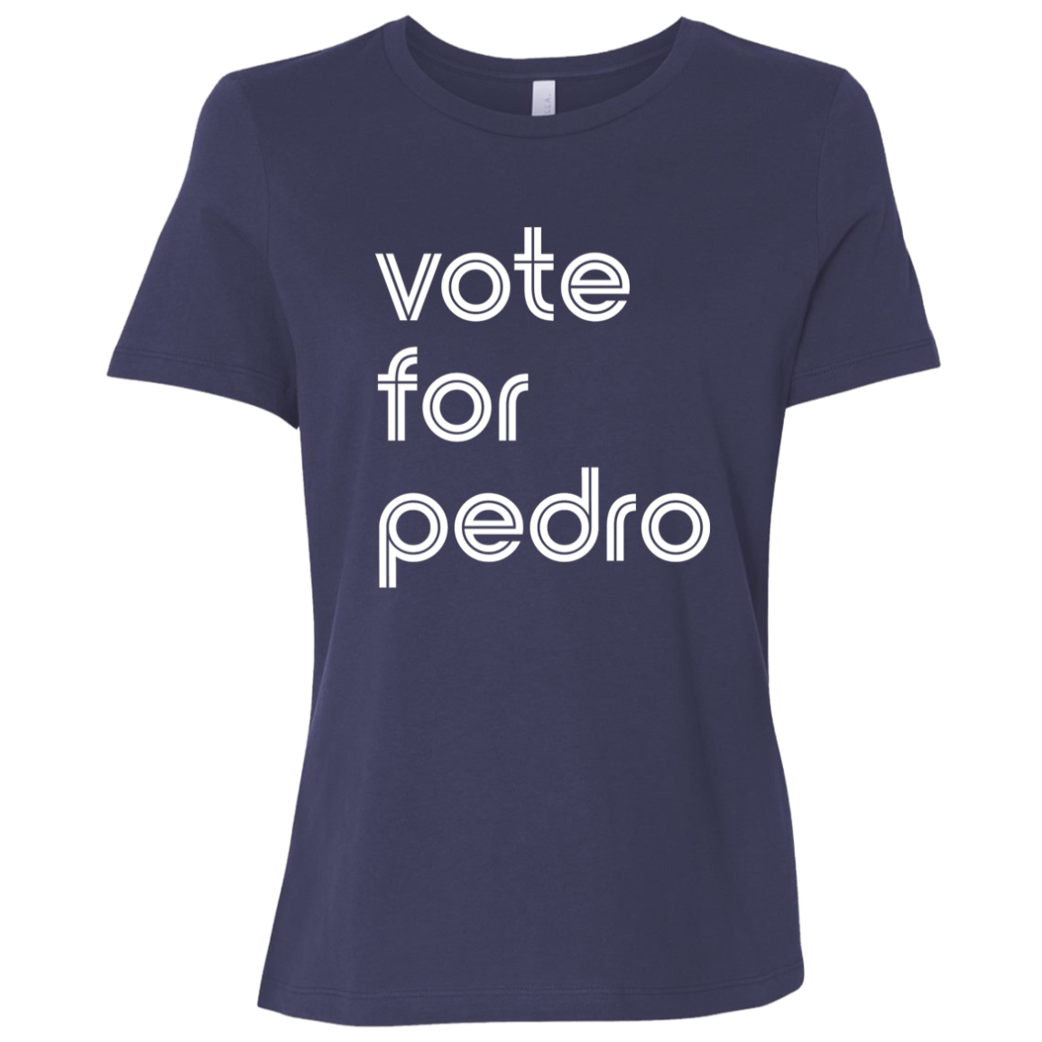 "Vote for Pedro" Womens Relaxed T-shirt | BetterSaid.co