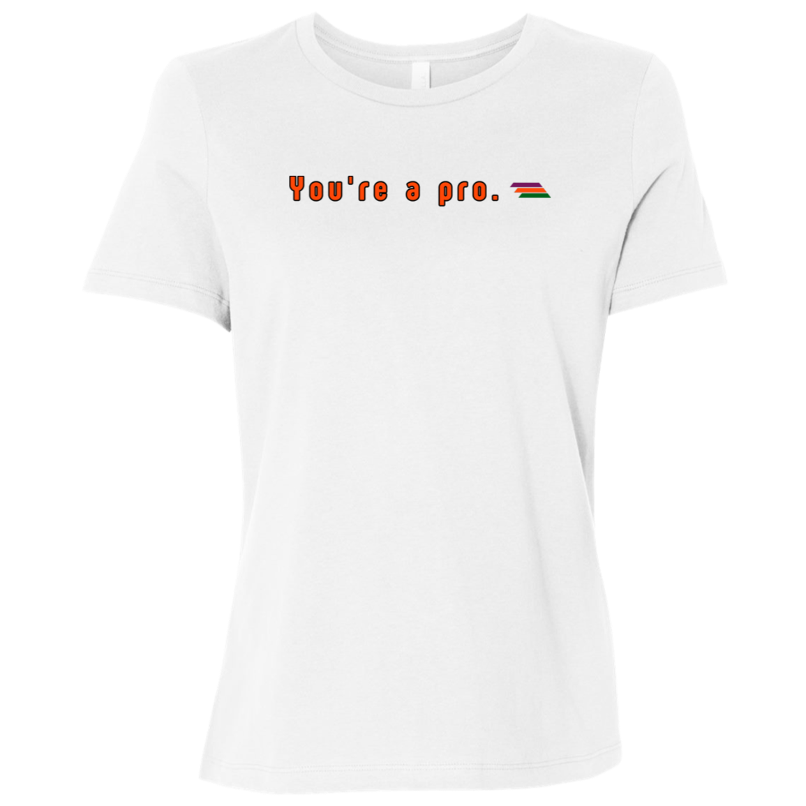 "You're a pro." Womens Relaxed T-shirt | BetterSaid.co