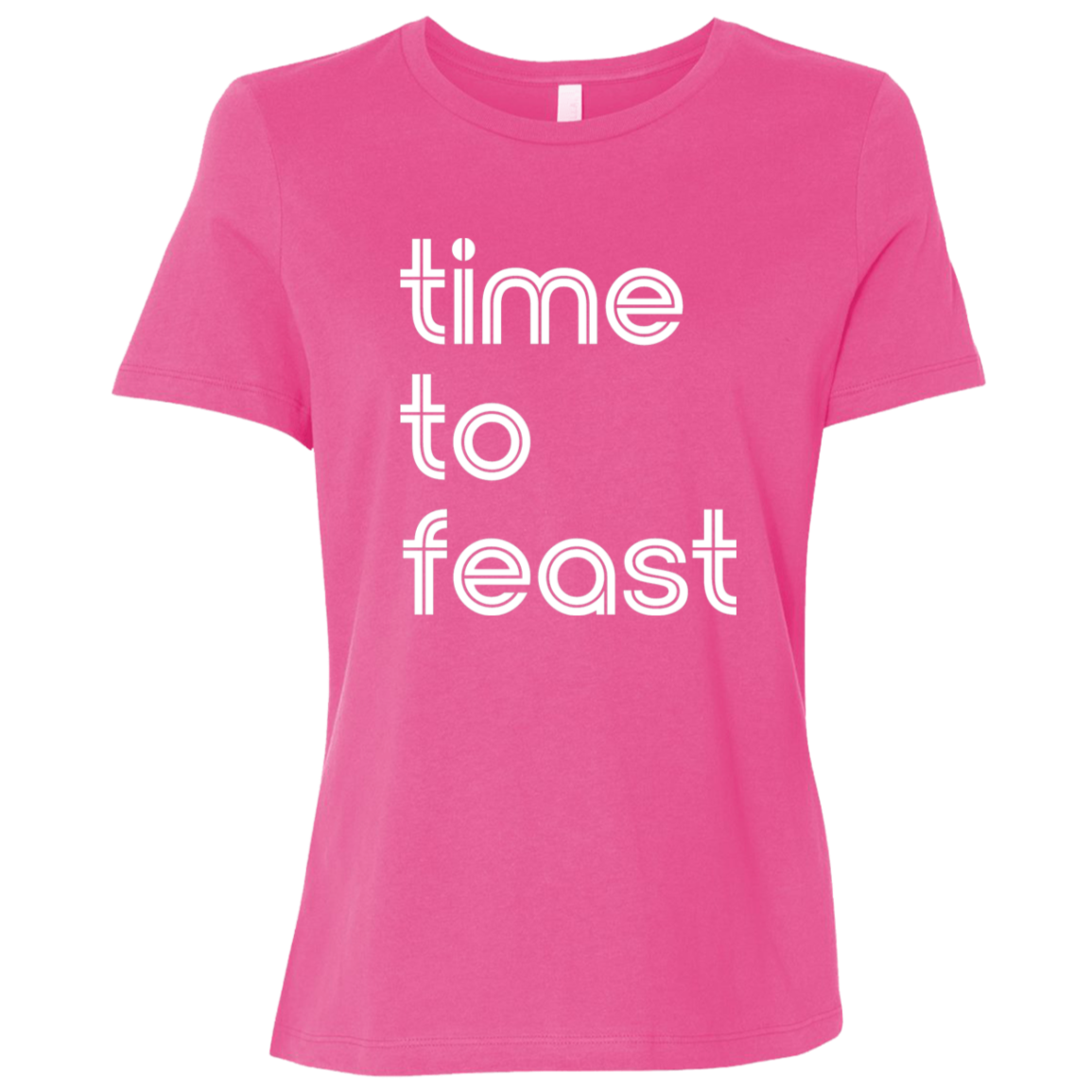 "Time to feast." Womens Relaxed T-shirt | BetterSaid.co
