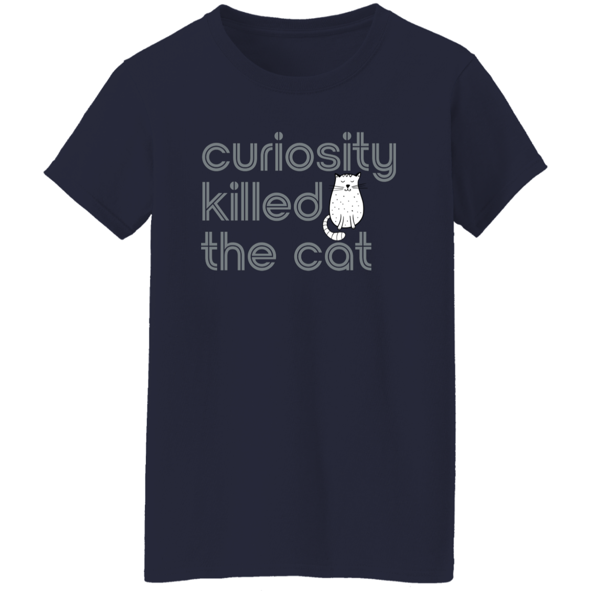 "Curiosity killed the cat." Womens T-shirt | BetterSaid.co