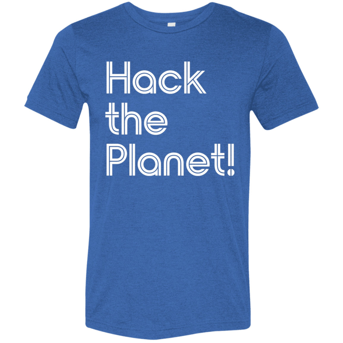 "Hack the planet" Tri-blend T-shirt | BetterSaid.co