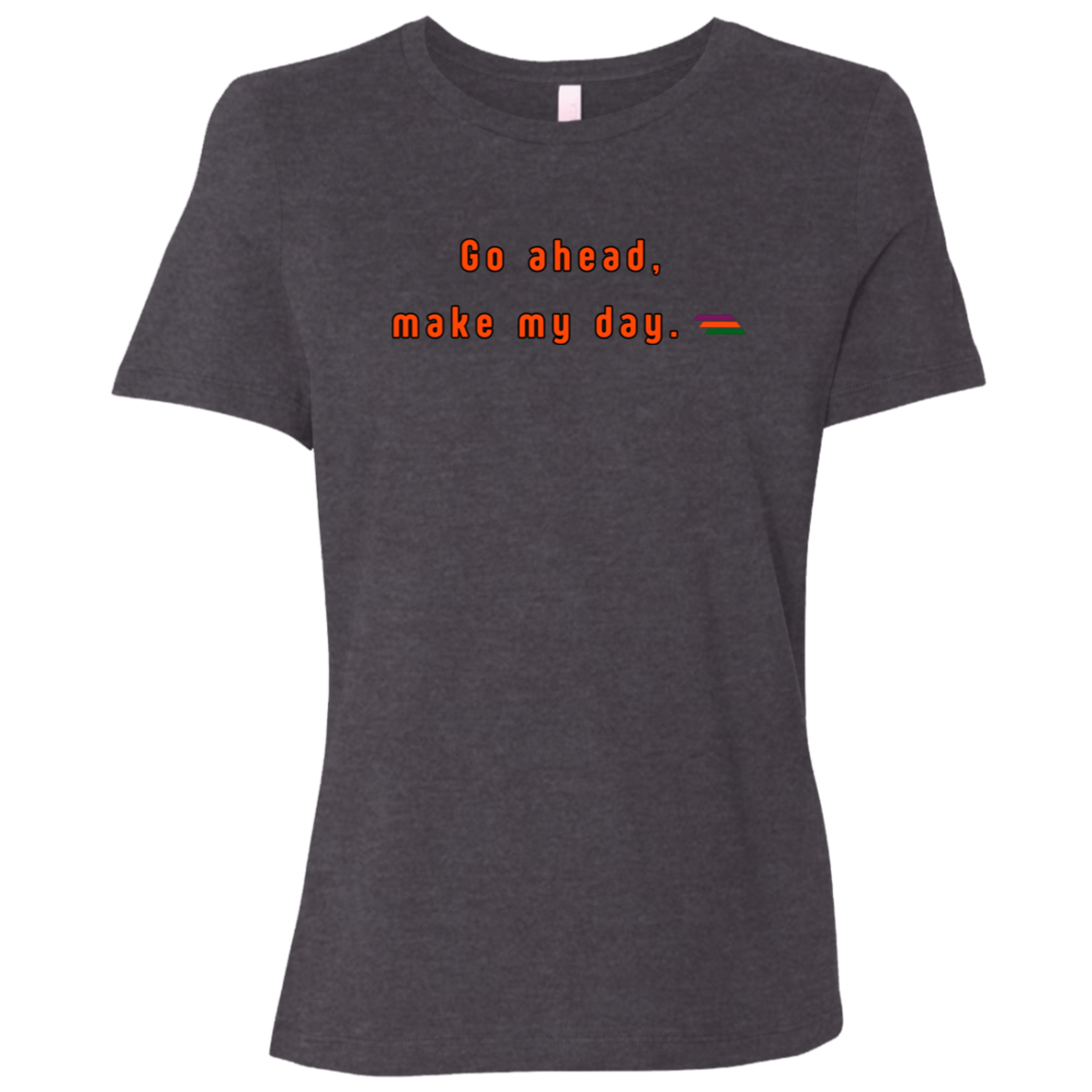 "Go ahead, make my day." Womens T-shirt | BetterSaid.co
