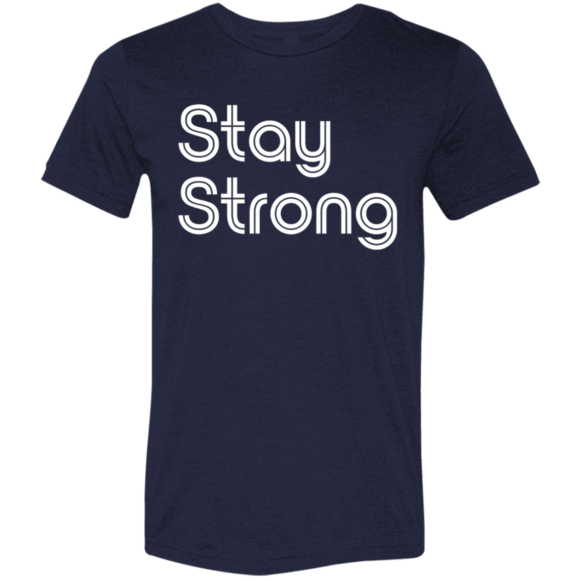 "Stay strong" Tri-blend T-shirt | BetterSaid.co