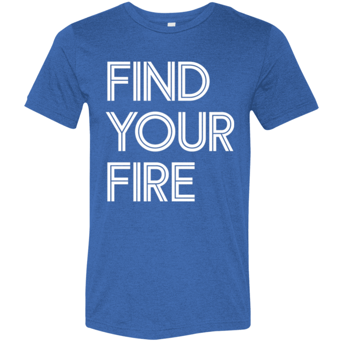 "Find Your Fire" Tri-blend T-shirt | BetterSaid.co