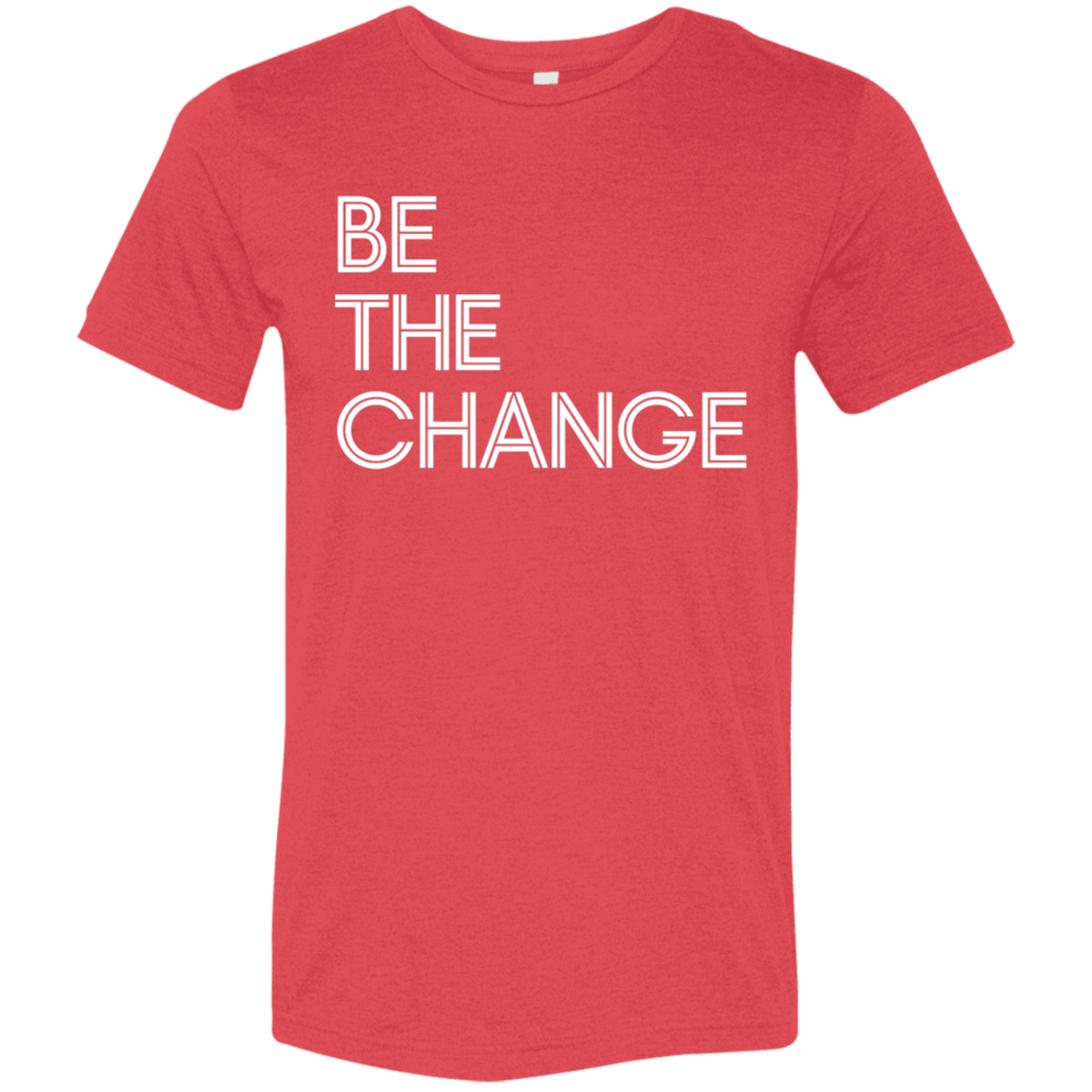 "Be The Change" Tri-blend T-shirt (white font) | BetterSaid.co