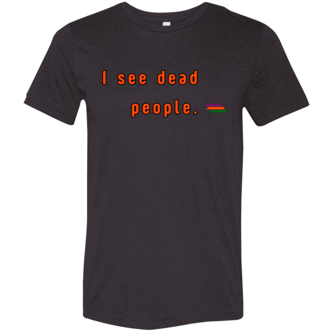 "I see dead people." Tri-blend T-shirt | BetterSaid.co