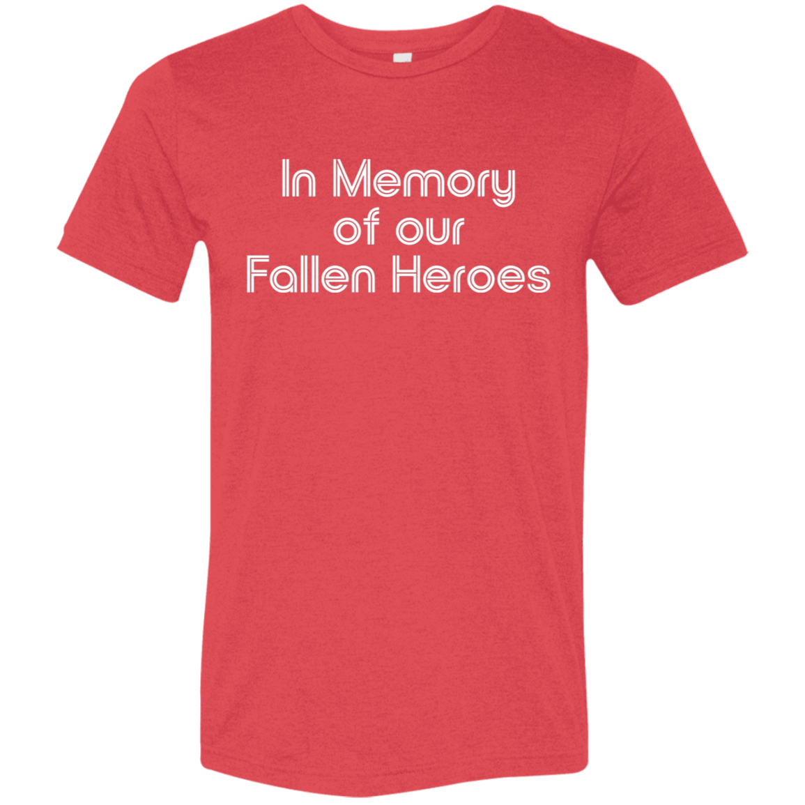 "In Memory of Our Fallen Heroes" Tri-blend T-shirt (white font) | BetterSaid.co