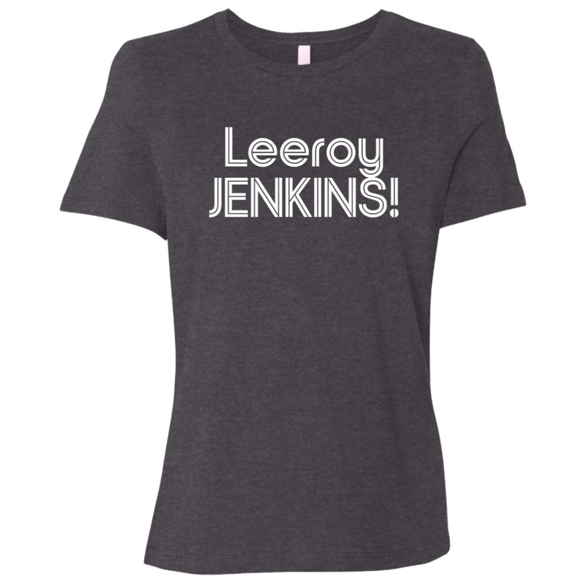 "Leeroy! JENKINS!" Womens Relaxed T-shirt | BetterSaid.co