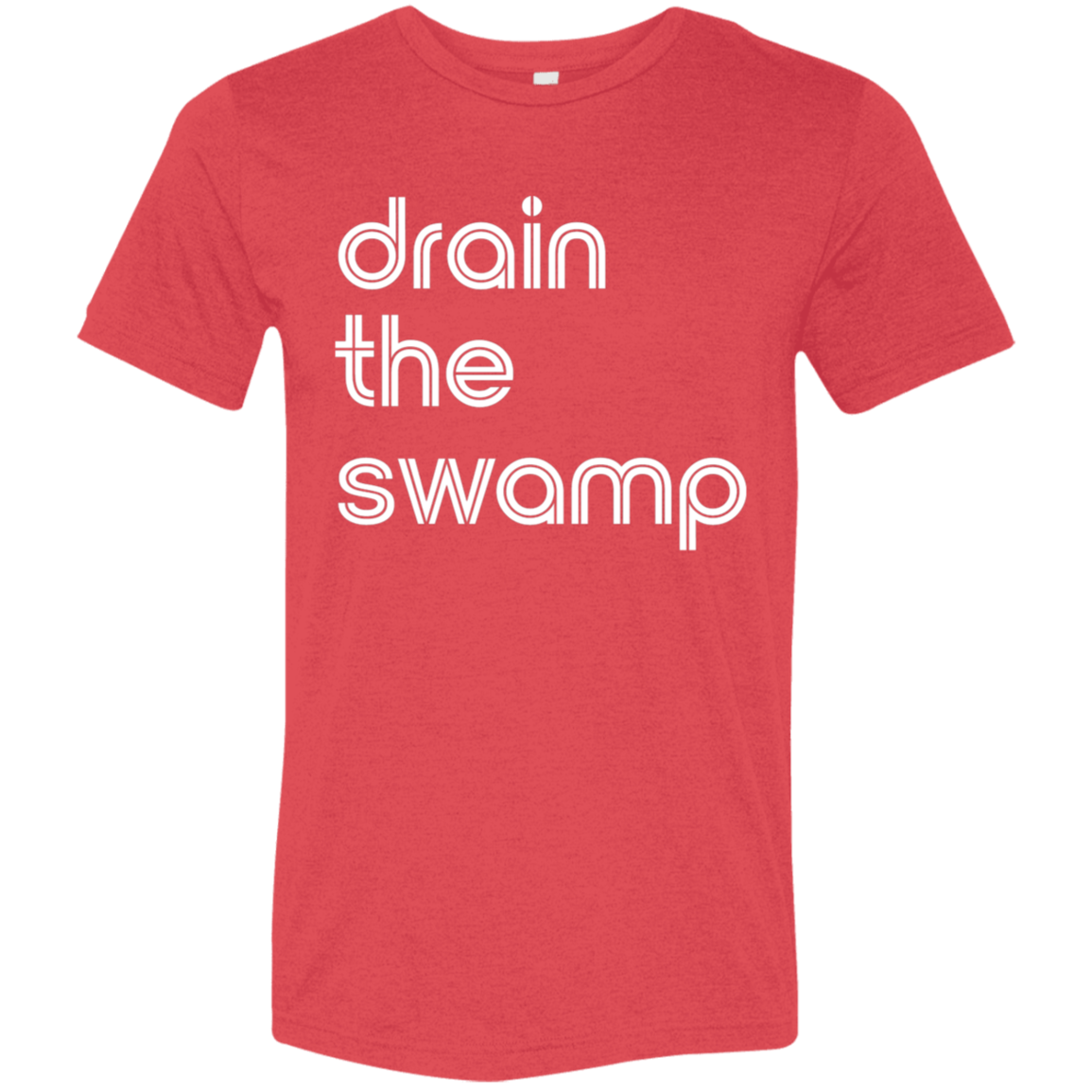 "Drain the" Tri-blend T-shirt | BetterSaid.co