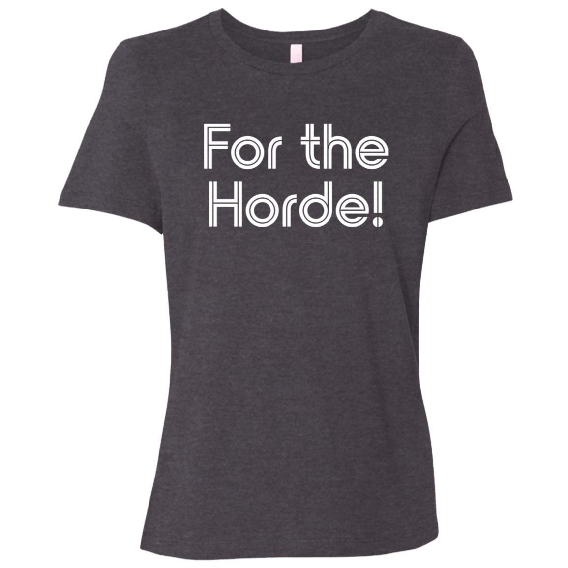 "For the Horde" Womens Relaxed T-shirt | BetterSaid.co