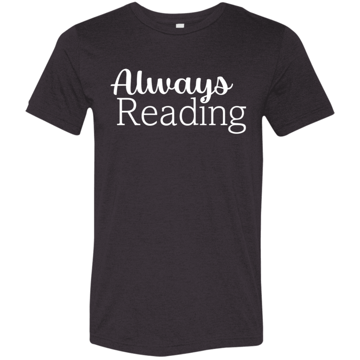 "Always Reading" Tri-blend T-shirt (white font) | BetterSaid.co