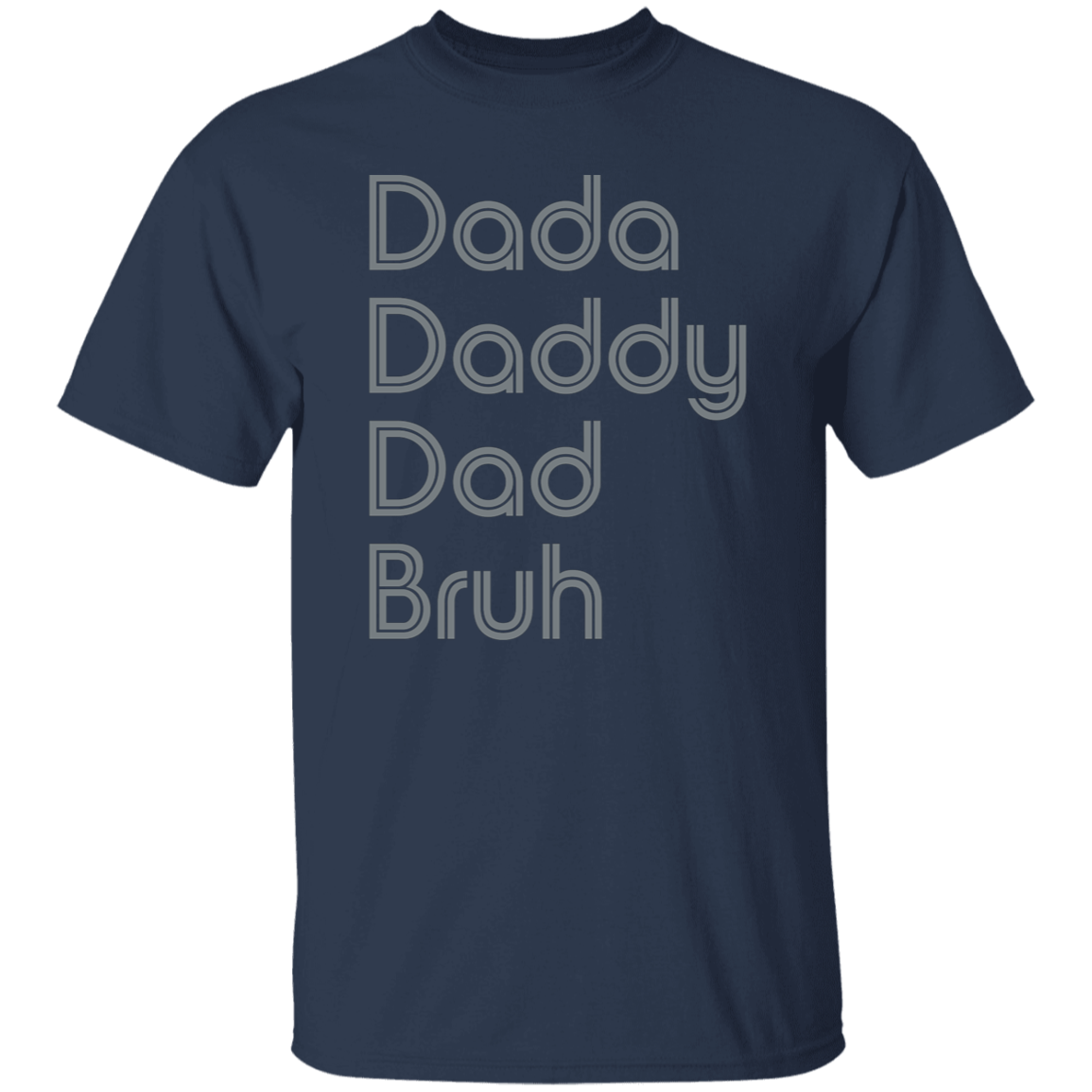 "Dada, Daddy, Dad, Bruh" Mens T-shirt | BetterSaid.co
