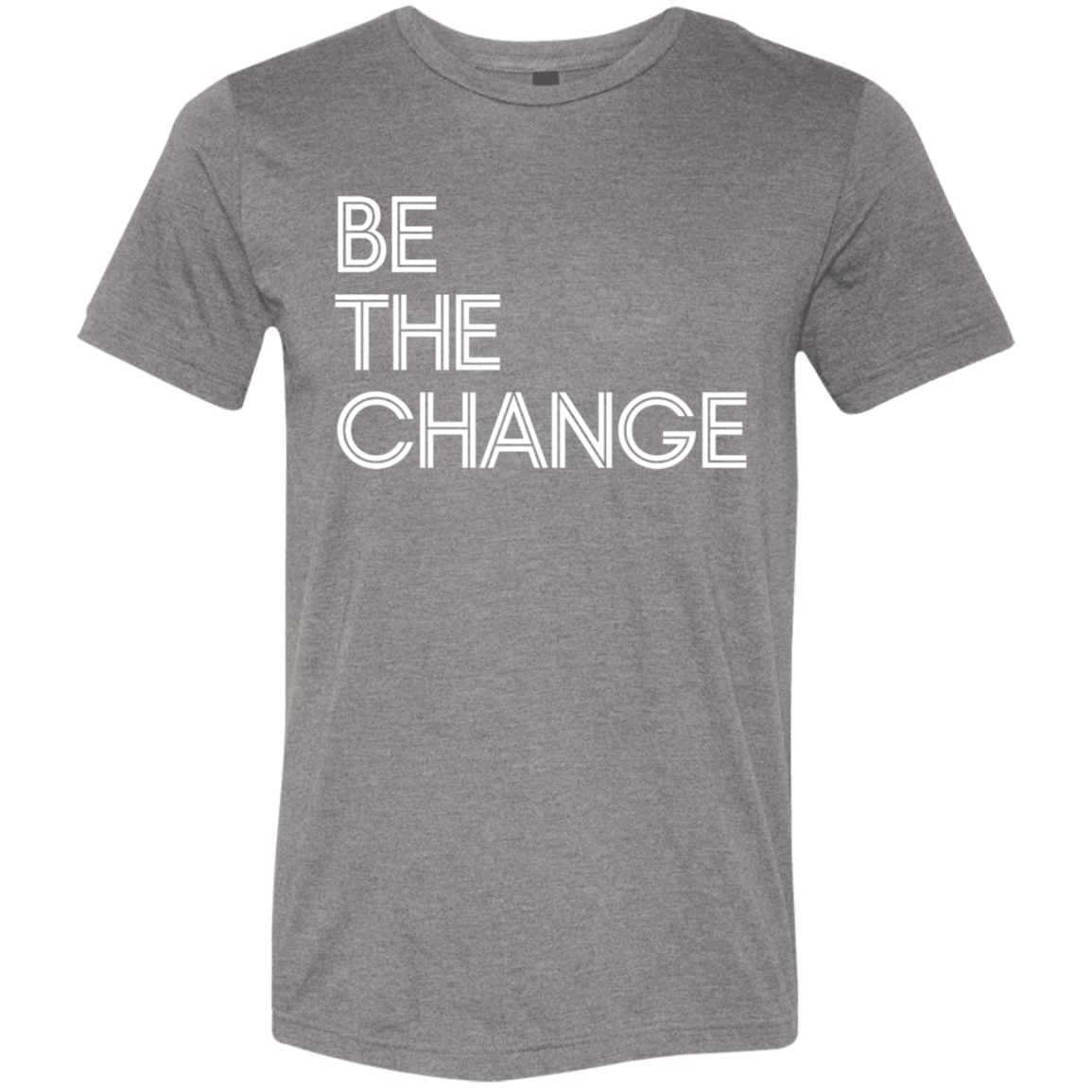 "Be The Change" Tri-blend T-shirt (white font) | BetterSaid.co