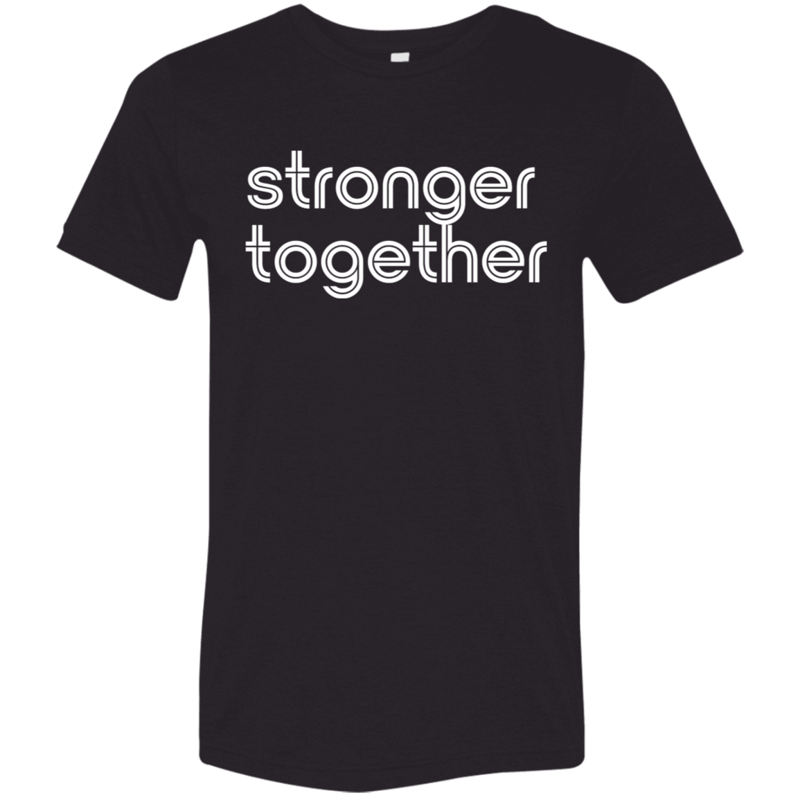 "Stronger together." Tri-blend T-shirt | BetterSaid.co