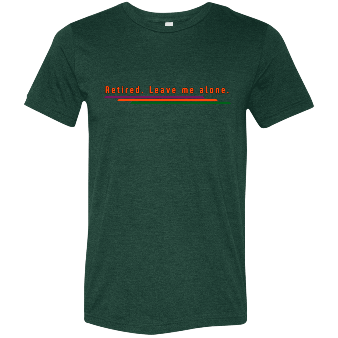 "Retired. Leave me alone." Tri-blend T-shirt | BetterSaid.co