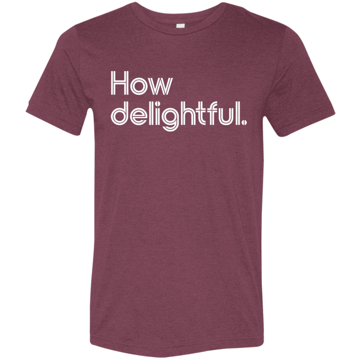 "How delightful." Tri-blend T-shirt | BetterSaid.co