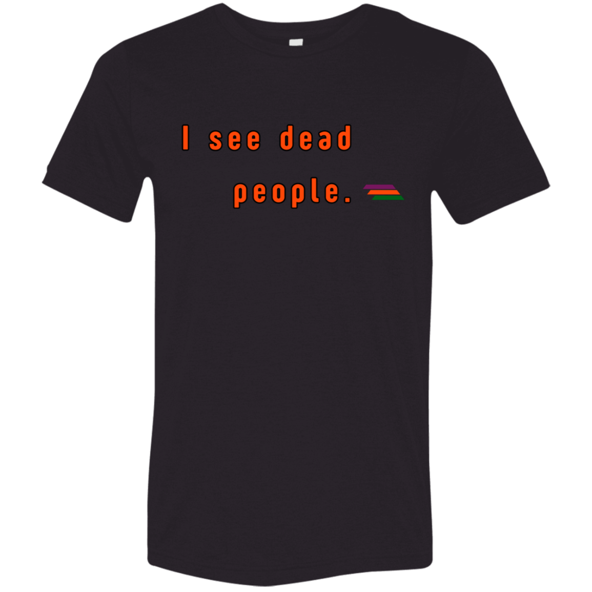 "I see dead people." Tri-blend T-shirt | BetterSaid.co
