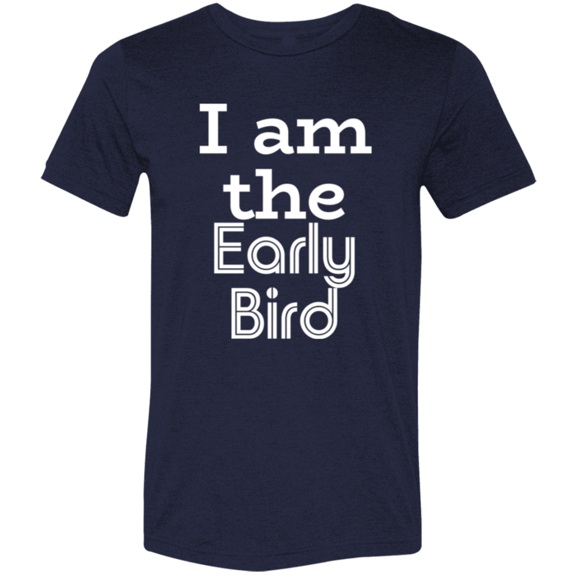 "I am the early bird" Tri-blend T-shirt (white font) | BetterSaid.co