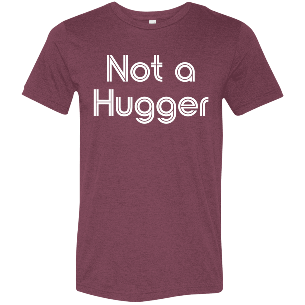"Not a hugger" Tri-blend T-shirt (white font) | BetterSaid.co
