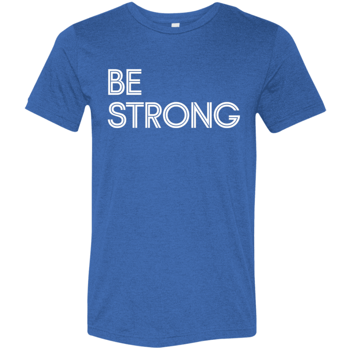 "Be Strong" Tri-blend T-shirt (white font) | BetterSaid.co
