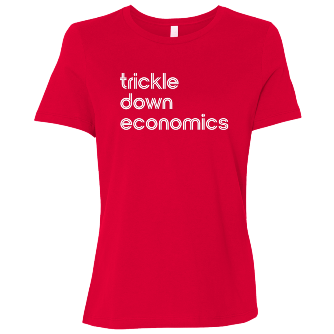 "Trickle-down economics." Womens Relaxed T-shirt | BetterSaid.co