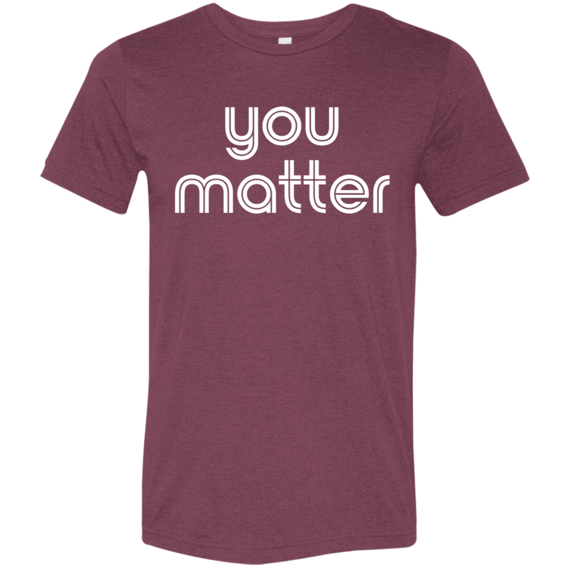 "You matter." Tri-blend T-shirt | BetterSaid.co