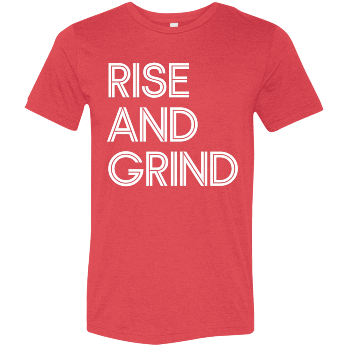 "Rise And Grind" Tri-blend T-shirt (white font) | BetterSaid.co