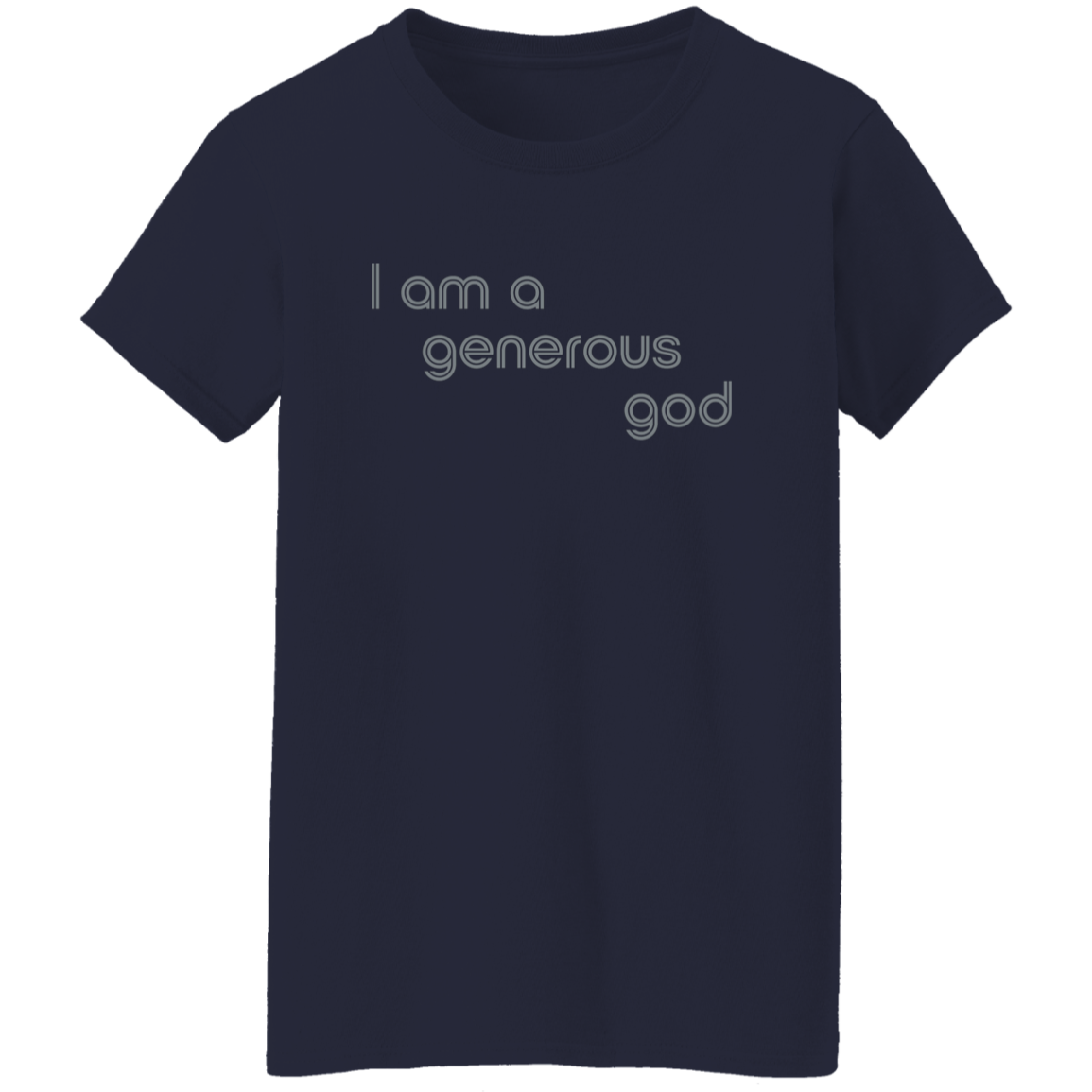 "I am a generous god" Womens T-shirt | BetterSaid.co