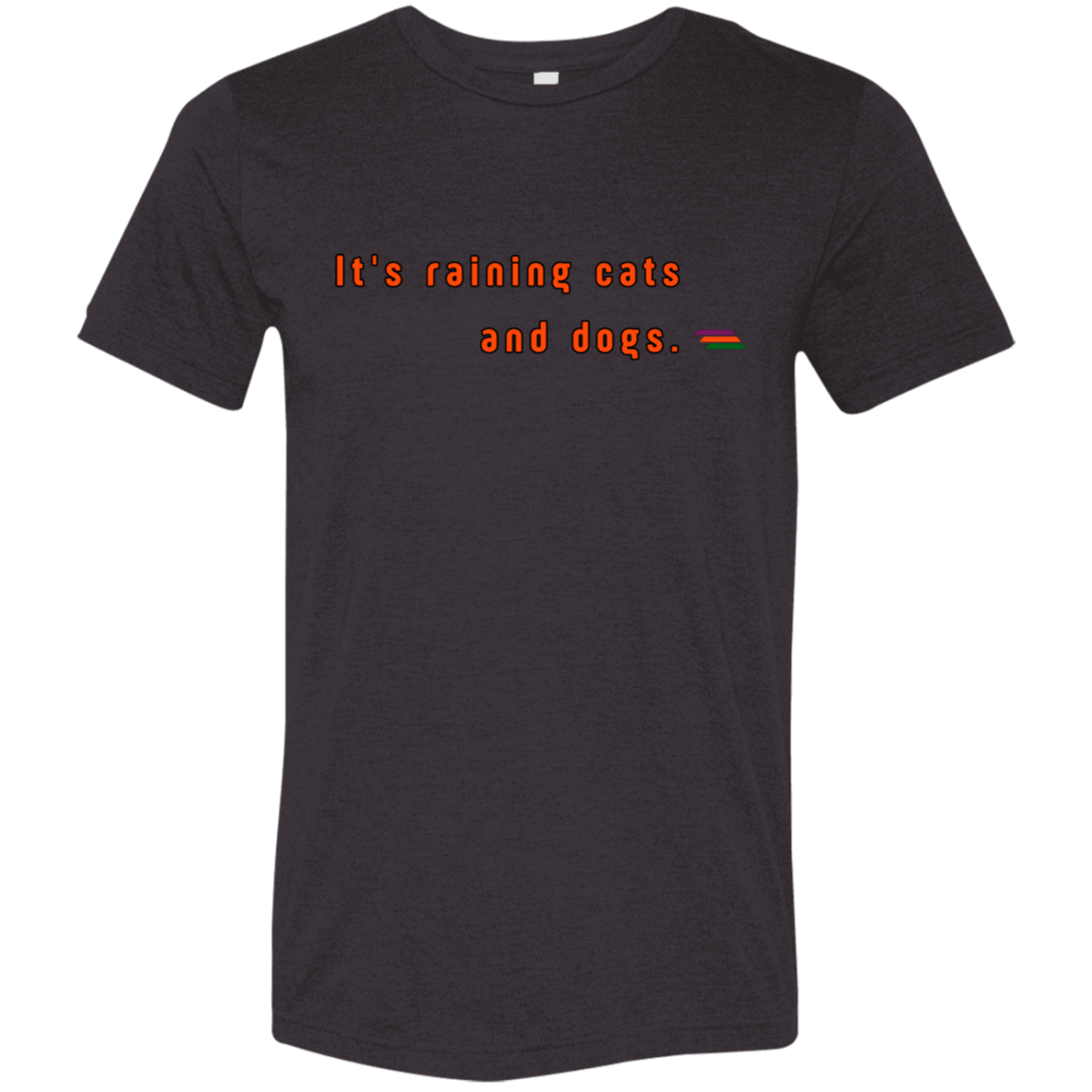 "It's raining cats and dogs." Tri-blend T-shirt | BetterSaid.co