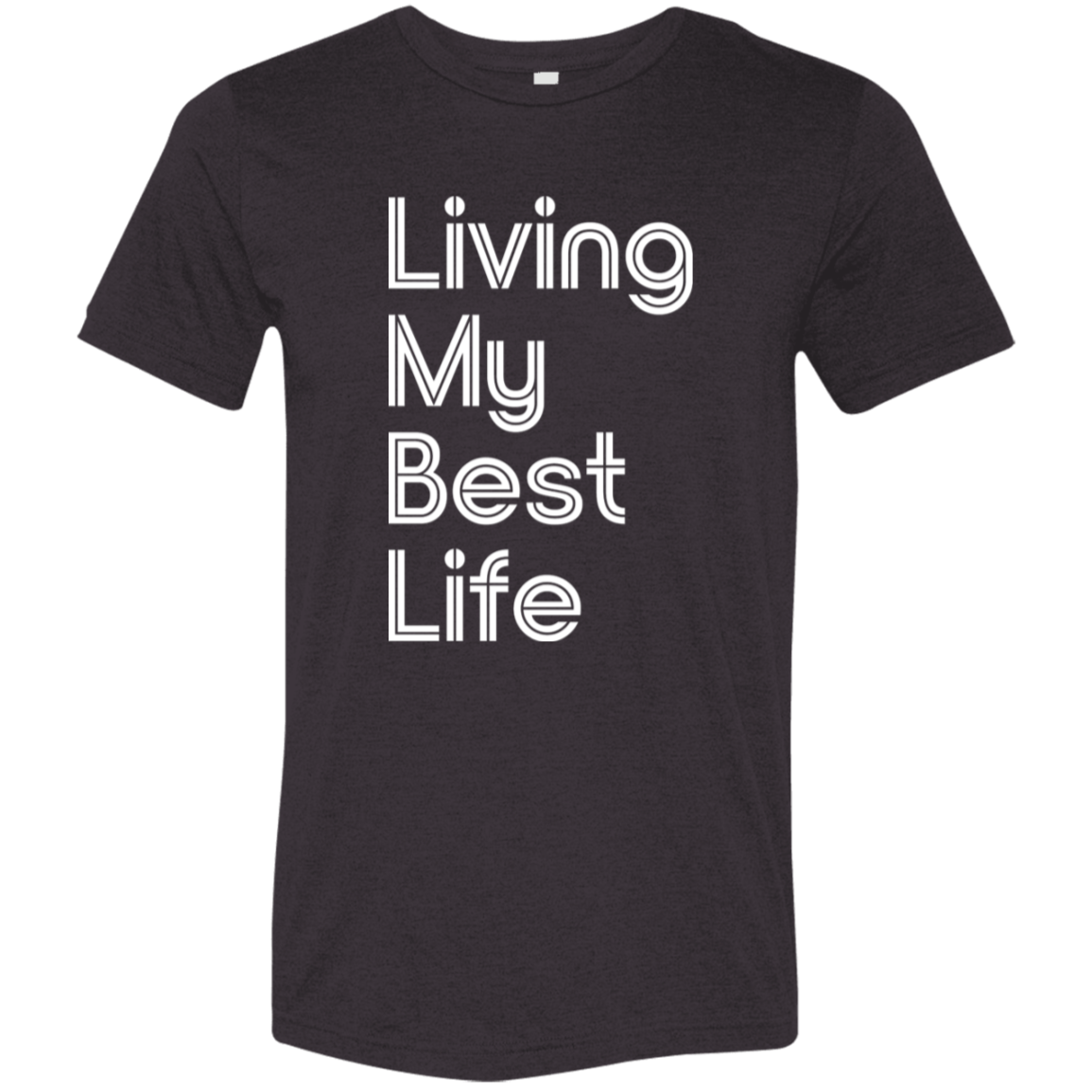 "Living my best life" Tri-blend T-shirt | BetterSaid.co