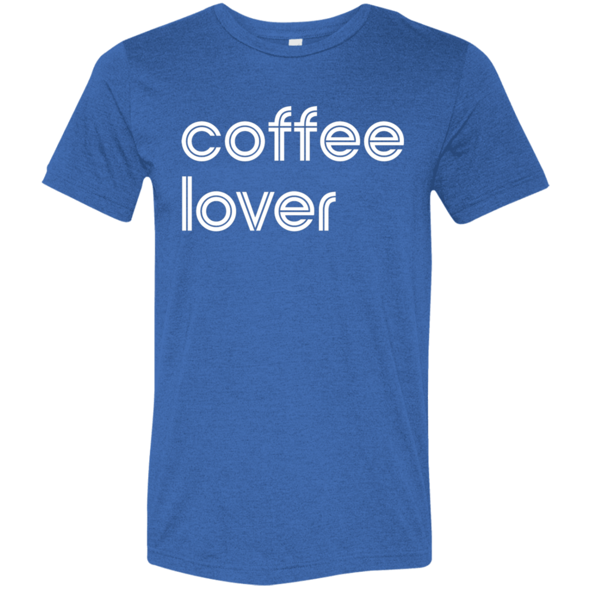 "Coffee lover." Tri-blend T-shirt | BetterSaid.co