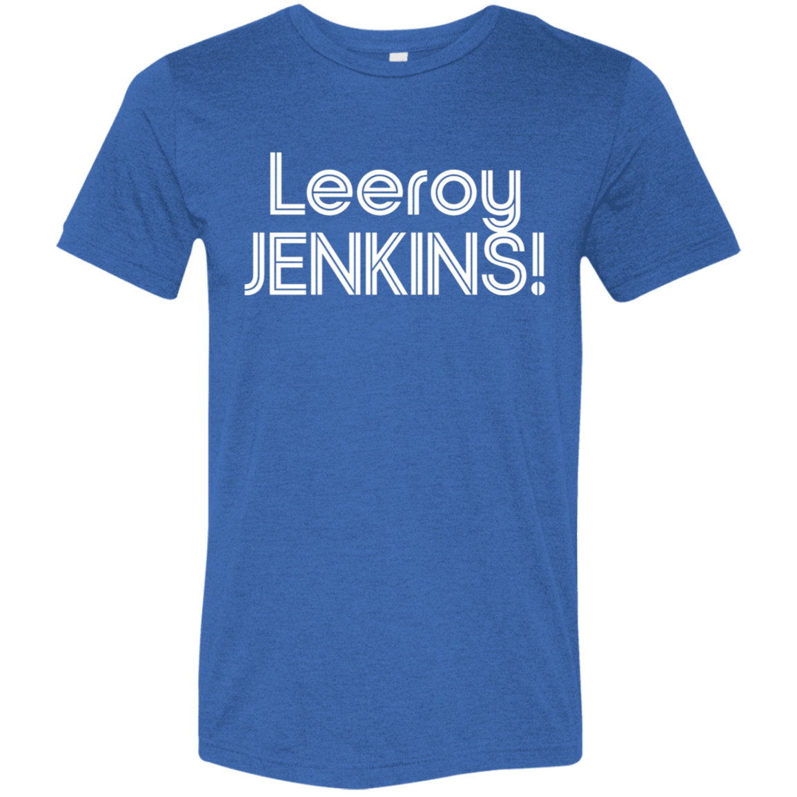 "Leeroy! JENKINS!" Tri-blend T-shirt | BetterSaid.co