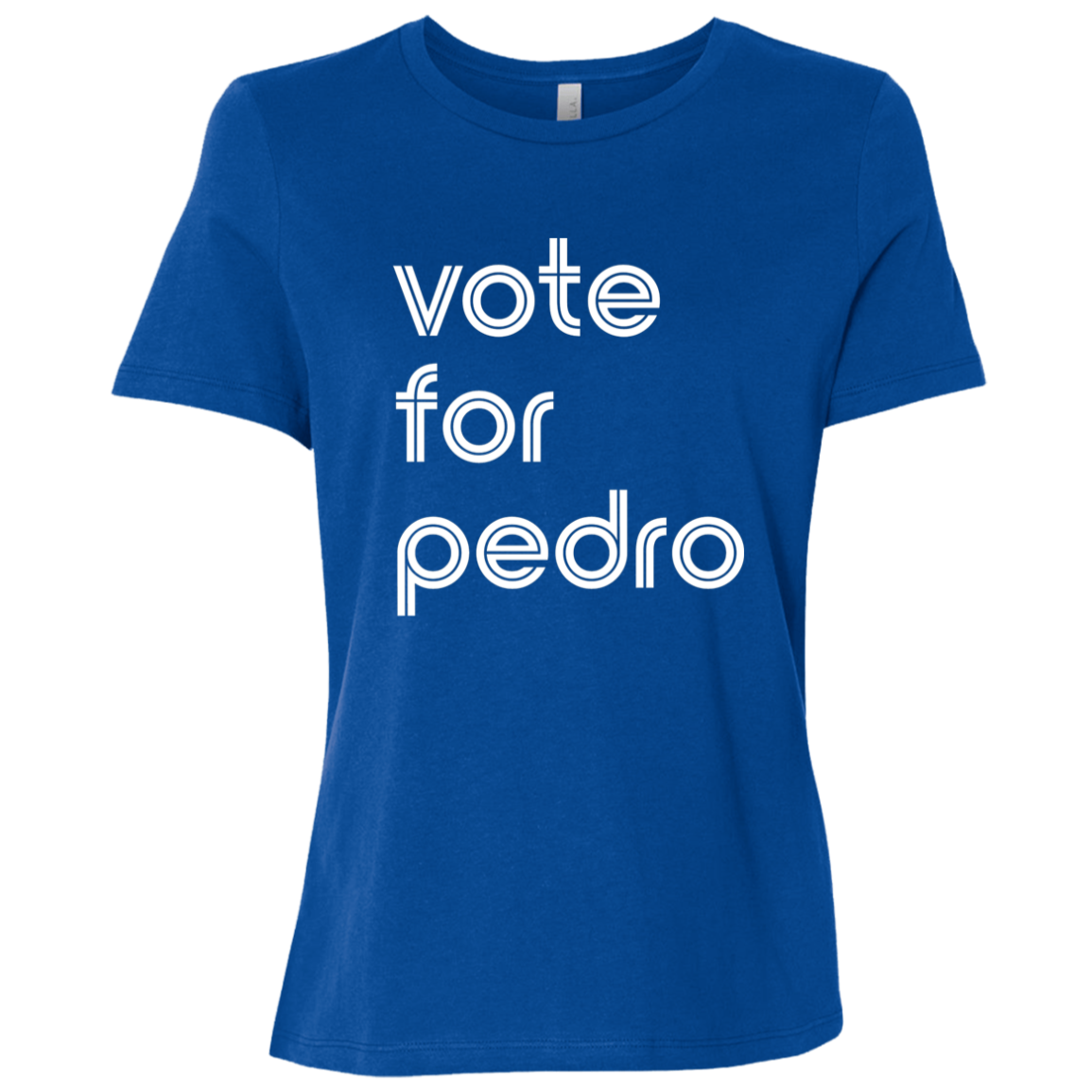 "Vote for Pedro" Womens Relaxed T-shirt | BetterSaid.co