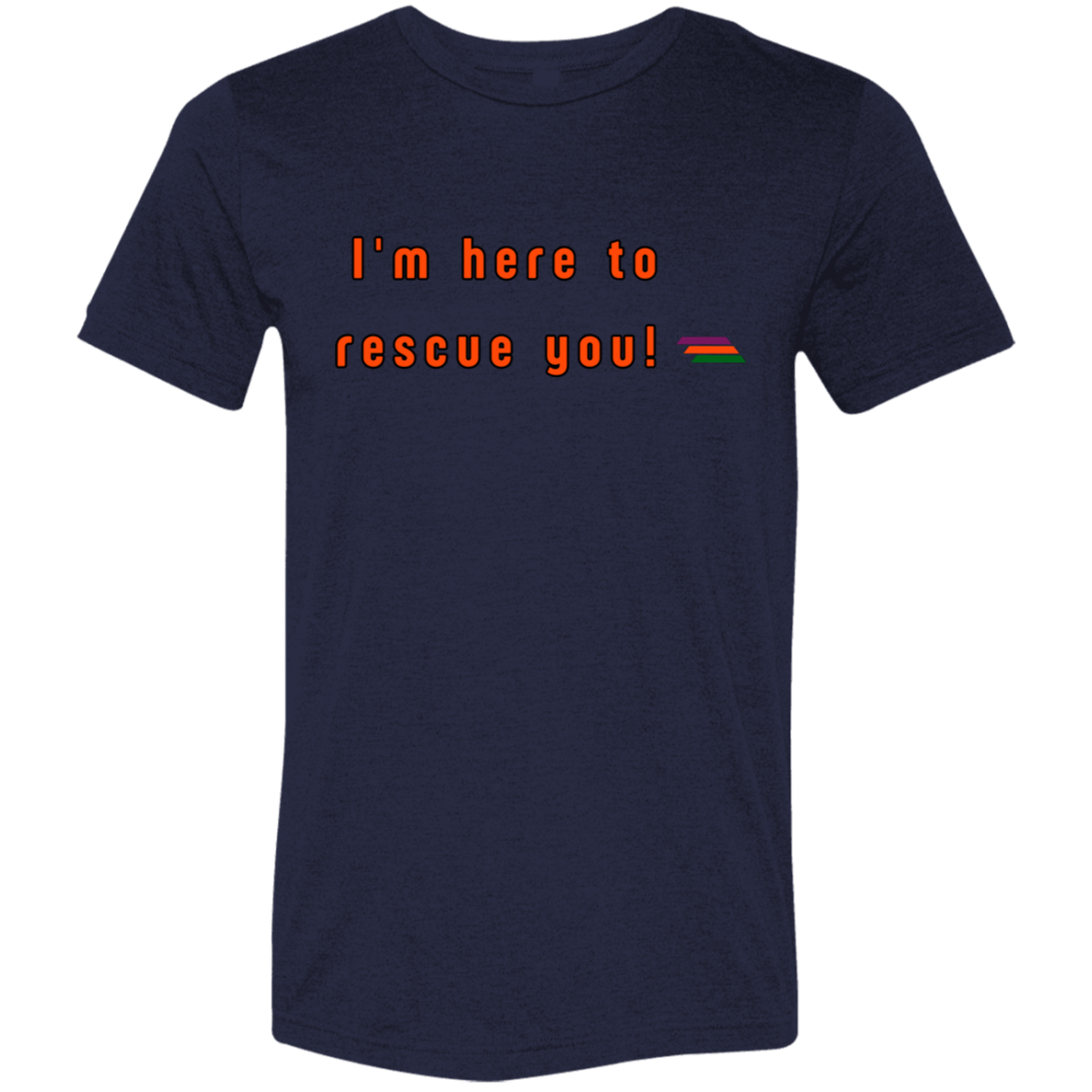 "I'm here to rescue you" Tri-blend T-shirt | BetterSaid.co