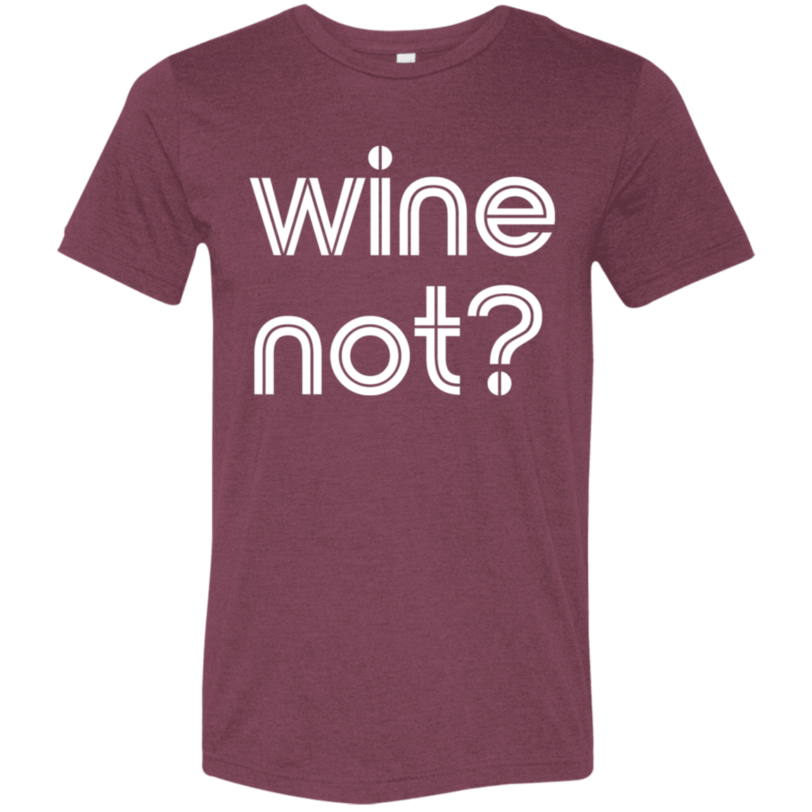 "Wine not?" Tri-blend T-shirt | BetterSaid.co
